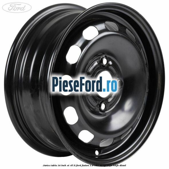 Janta tabla 14 inch ET 47.5 Ford Fusion 1.6 TDCi 90 cp