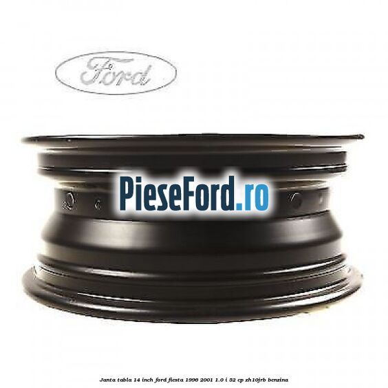 Janta tabla 14 inch Ford Fiesta 1996-2001 1.0 i 52 cp Janta tabla 14 inch Ford Fiesta 1996-2001 1.0 i 52 cp ZH10JRB benzina