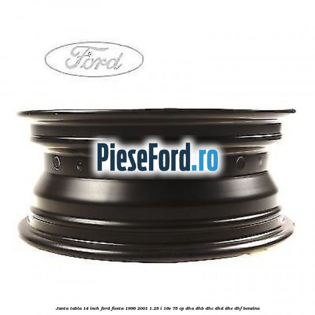 Janta tabla 14 inch Ford Fiesta 1996-2001 1.25 i 16V 75 cp DHA, DHB, DHC, DHD, DHE, DHF benzina