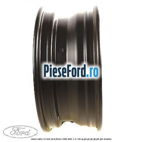 Janta tabla 14 inch Ford Fiesta 1996-2001 1.3 i 50 cp JJA, JJC, JJE, JJJ, JJK, JJM benzina