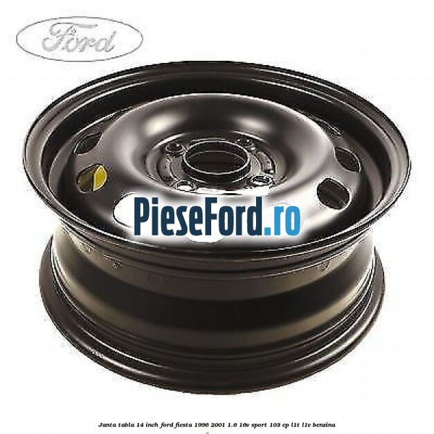Janta tabla 14 inch Ford Fiesta 1996-2001 1.6 16V Sport 103 cp L1T, L1V benzina