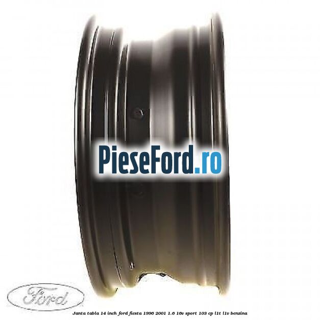 Janta tabla 14 inch Ford Fiesta 1996-2001 1.6 16V Sport 103 cp L1T, L1V benzina