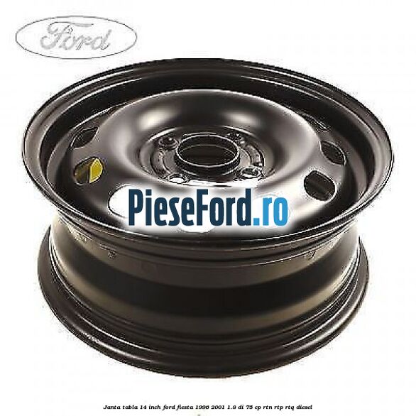 Janta tabla 14 inch Ford Fiesta 1996-2001 1.8 DI 75 cp RTN, RTP, RTQ diesel