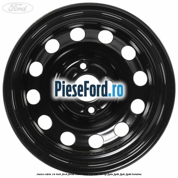 Janta tabla 14 inch Ford Focus 1998-2004 1.6 16V 100 cp FYDA, FYDB, FYDC, FYDD benzina