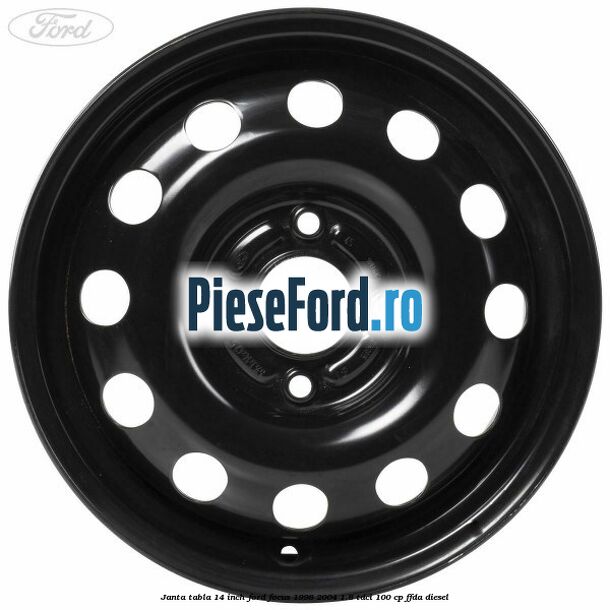 Janta tabla 14 inch Ford Focus 1998-2004 1.8 TDCi 100 cp FFDA diesel
