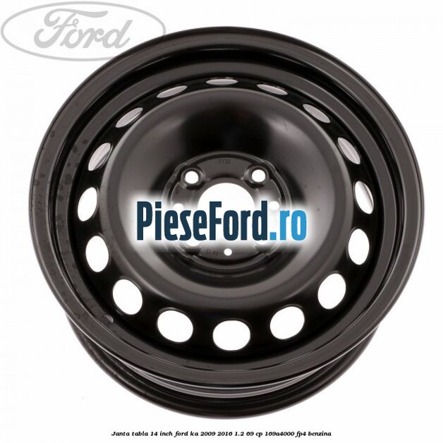 Janta tabla 14 inch Ford Ka 2009-2016 1.2 69 cp 169A4000, FP4 benzina