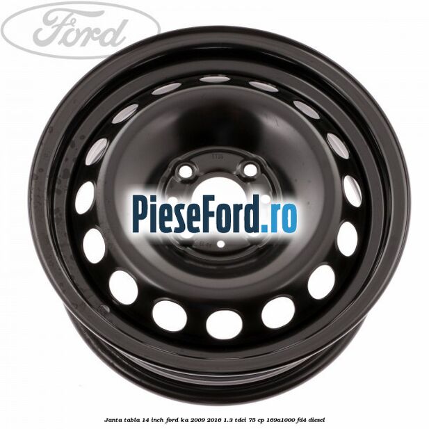 Janta tabla 14 inch Ford Ka 2009-2016 1.3 TDCi 75 cp 169A1000, FD4 diesel