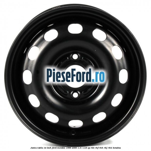 Janta tabla 14 inch Ford Mondeo 1996-2000 1.8 i 115 cp RKB, RKF, RKH, RKJ, RKK benzina