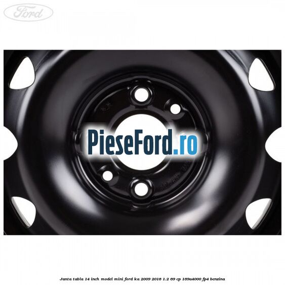 Janta tabla 14 inch model mini Ford Ka 2009-2016 1.2 69 cp 169A4000, FP4 benzina