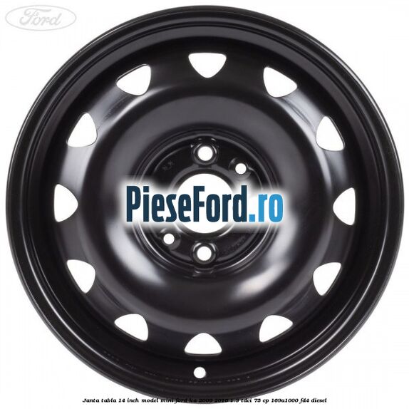Janta tabla 14 inch model mini Ford Ka 2009-2016 1.3 TDCi 75 cp Janta tabla 14 inch model mini Ford Ka 2009-2016 1.3 TDCi 75 cp 169A1000, FD4 diesel