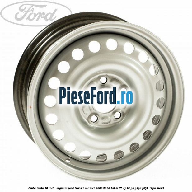 Janta tabla 15 inch , argintiu Ford Transit Connect 2002-2014 1.8 Di 75 cp BHPA, P7PA, P7PB, R2PA diesel