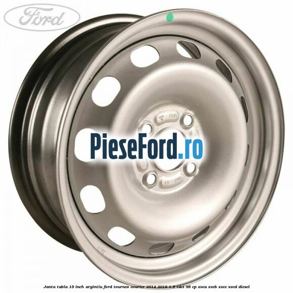 Janta tabla 15 inch argintiu Ford Tourneo Courier 2014-2018 1.5 TDCi 95 cp XVCA, XVCB, XVCC, XVCD diesel