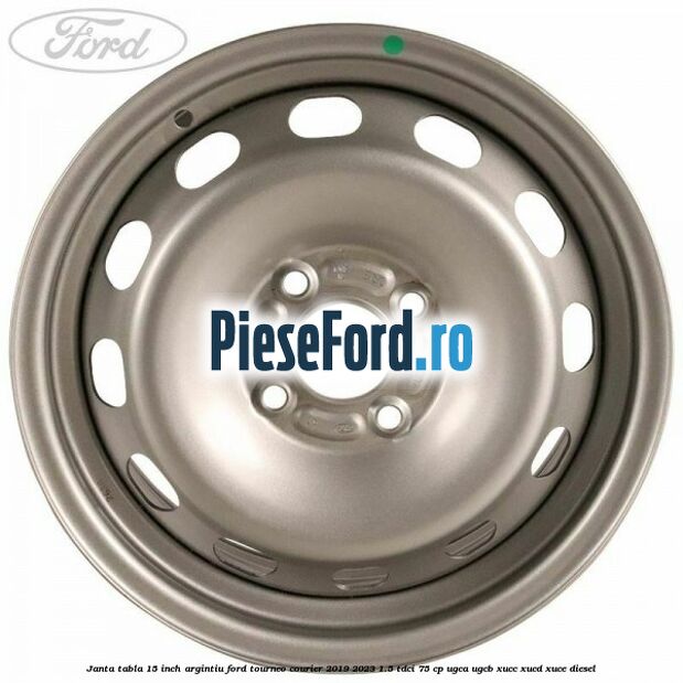 Janta tabla 15 inch argintiu Ford Tourneo Courier 2019-2023 1.5 TDCi 75 cp UGCA, UGCB, XUCC, XUCD, XUCE, diesel