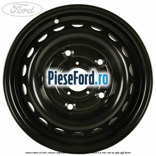 Janta tabla 15 inch culoare negru Ford Tourneo Custom 2014-2018 2.2 TDCi 125 cp CYF4, CYFF diesel