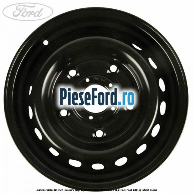 Janta tabla 15 inch culoare negru Ford Transit 2014-2018 2.2 TDCi RWD 135 cp UHR5 diesel