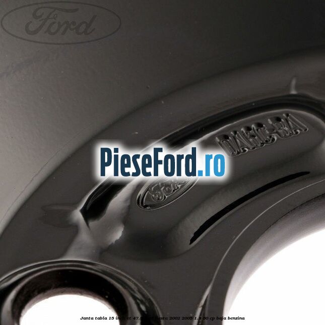 Janta tabla 15 inch ET 47.5 Ford Fiesta 2002-2005 1.3 60 cp BAJA benzina