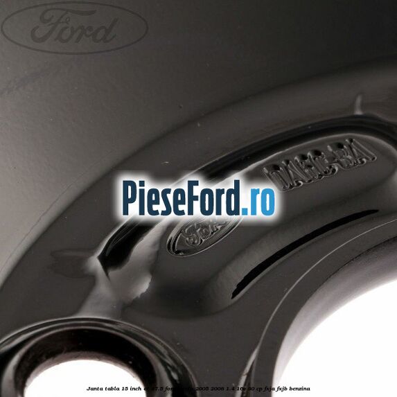 Janta tabla 15 inch ET 47.5 Ford Fiesta 2005-2008 1.4 16V 80 cp FXJA, FXJB benzina