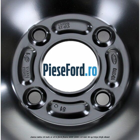 Janta tabla 15 inch ET 47.5 Ford Fiesta 2005-2008 1.6 TDCi 90 cp HHJA, HHJB diesel