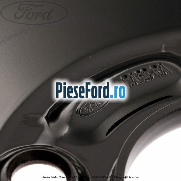 Janta tabla 15 inch ET 47.5 Ford Fiesta 2005-2008 ST150 150 cp N4JB benzina