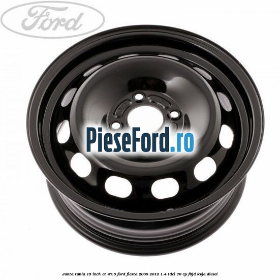 Janta tabla 15 inch ET 47.5 Ford Fiesta 2008-2012 1.4 TDCi 70 cp F6JD, KVJA diesel