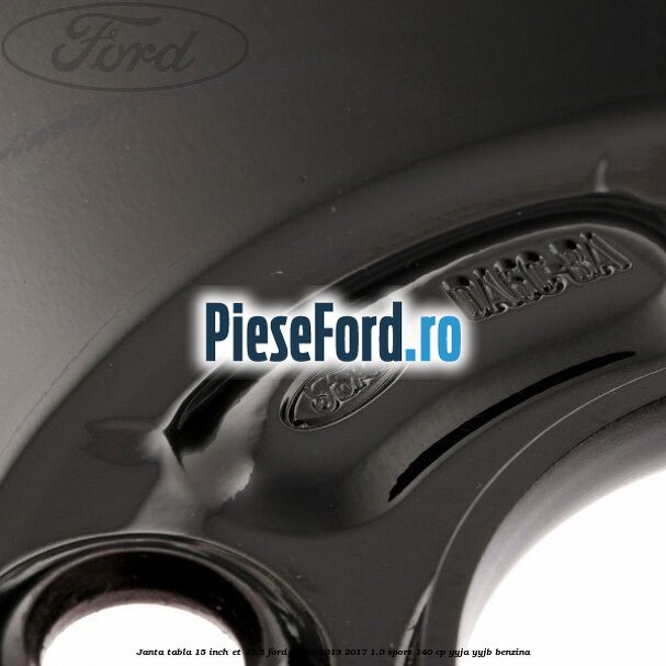 Janta tabla 15 inch ET 47.5 Ford Fiesta 2013-2017 1.0 Sport 140 cp YYJA, YYJB benzina