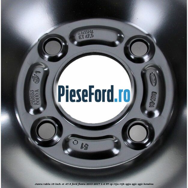 Janta tabla 15 inch ET 47.5 Ford Fiesta 2013-2017 1.4 97 cp RTJA, RTJB, SPJA, SPJC, SPJE benzina