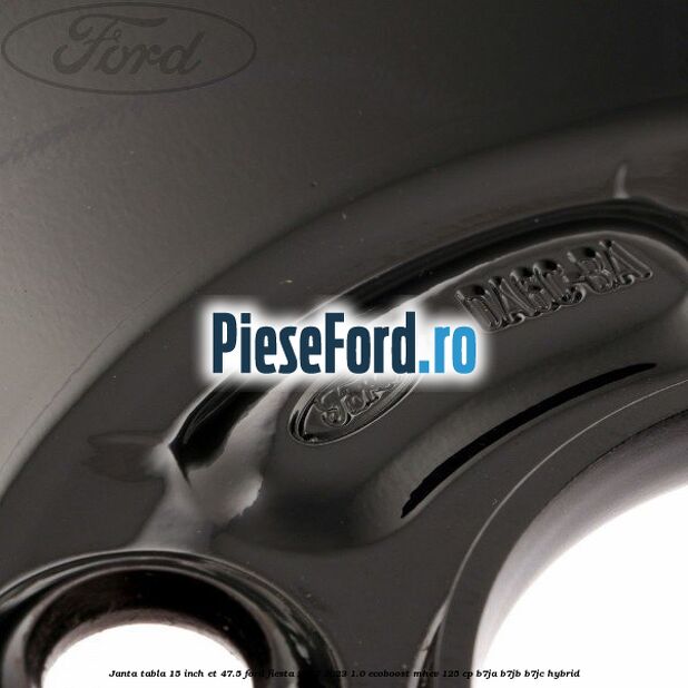 Janta tabla 15 inch ET 47.5 Ford Fiesta 2017-2023 1.0 EcoBoost mHEV 125 cp B7JA, B7JB, B7JC Hybrid