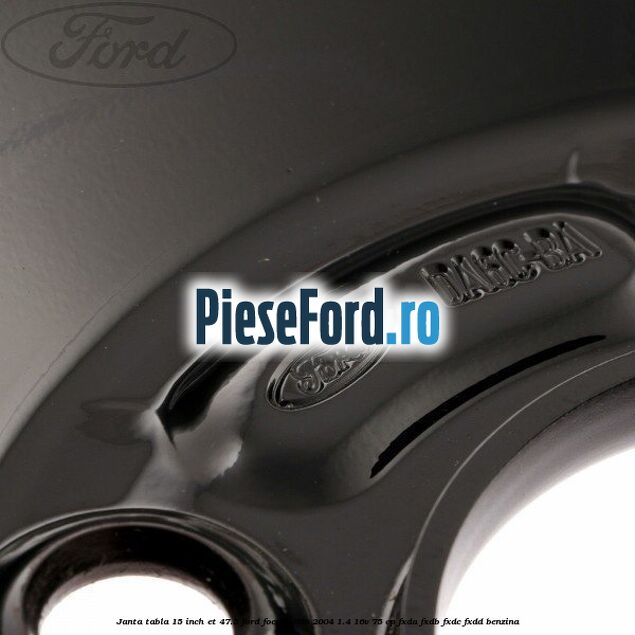 Janta tabla 15 inch ET 47.5 Ford Focus 1998-2004 1.4 16V 75 cp Janta tabla 15 inch ET 47.5 Ford Focus 1998-2004 1.4 16V 75 cp FXDA, FXDB, FXDC, FXDD benzina