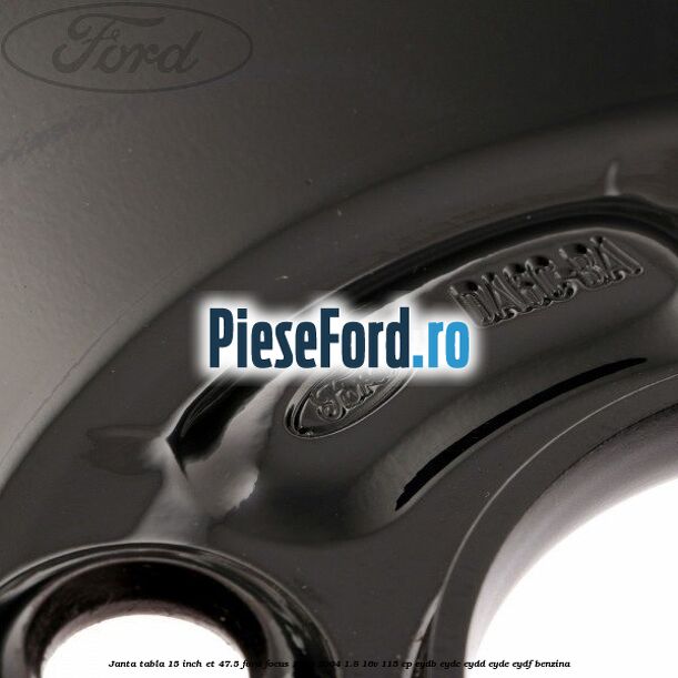 Janta tabla 15 inch ET 47.5 Ford Focus 1998-2004 1.8 16V 115 cp EYDB, EYDC, EYDD, EYDE, EYDF benzina