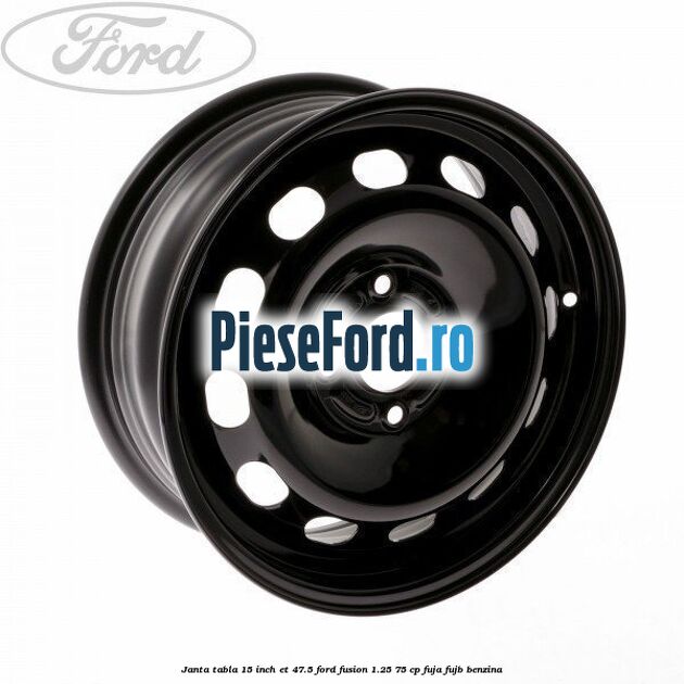 Janta tabla 15 inch ET 47.5 Ford Fusion 1.25 75 cp FUJA, FUJB benzina
