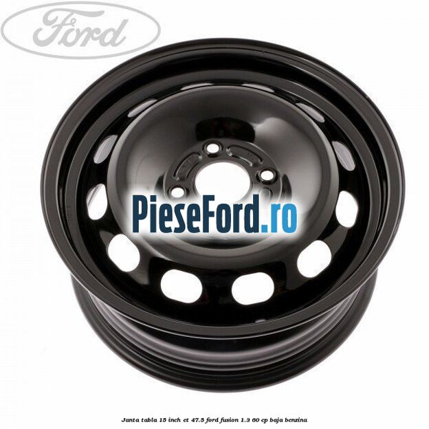 Janta tabla 15 inch ET 47.5 Ford Fusion 1.3 60 cp BAJA benzina