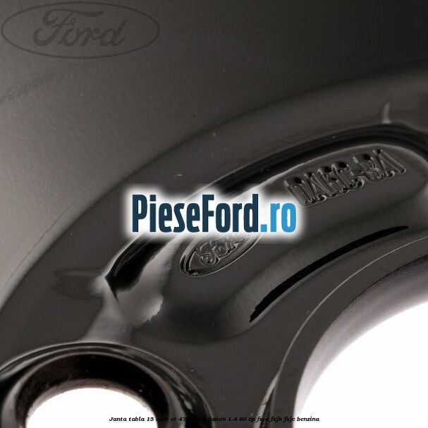 Janta tabla 15 inch ET 47.5 Ford Fusion 1.4 80 cp FXJA, FXJB, FXJC benzina