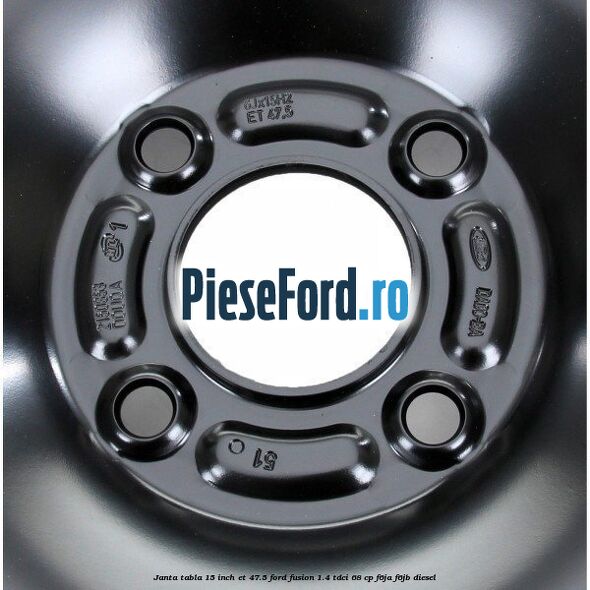 Janta tabla 15 inch ET 47.5 Ford Fusion 1.4 TDCi 68 cp F6JA, F6JB diesel