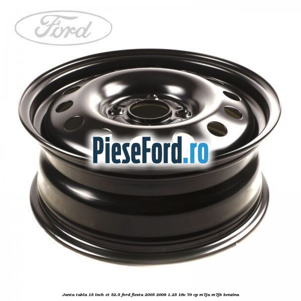 Janta tabla 15 inch ET 52.5 Ford Fiesta 2005-2008 1.25 16V 70 cp