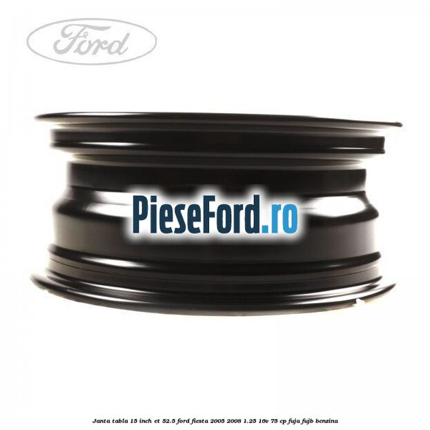 Janta tabla 15 inch ET 52.5 Ford Fiesta 2005-2008 1.25 16V 75 cp FUJA, FUJB benzina