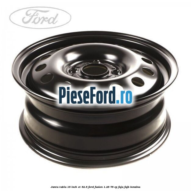 Janta tabla 15 inch ET 52.5 Ford Fusion 1.25 75 cp FUJA, FUJB benzina