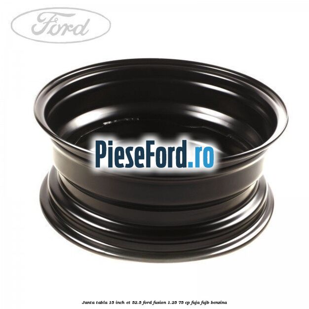 Janta tabla 15 inch ET 52.5 Ford Fusion 1.25 75 cp FUJA, FUJB benzina