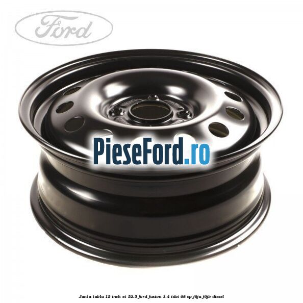 Janta tabla 15 inch ET 52.5 Ford Fusion 1.4 TDCi 68 cp