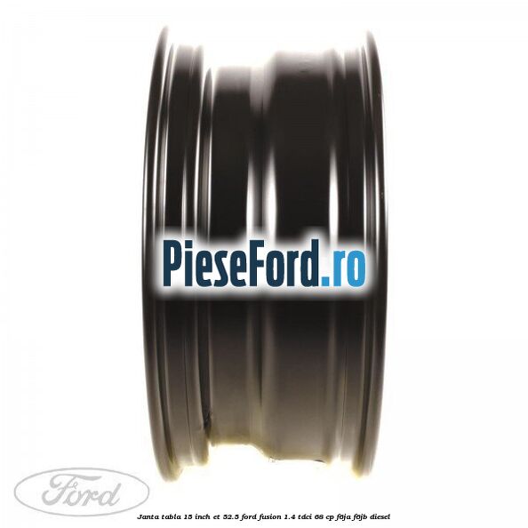 Janta tabla 15 inch ET 52.5 Ford Fusion 1.4 TDCi 68 cp F6JA, F6JB diesel