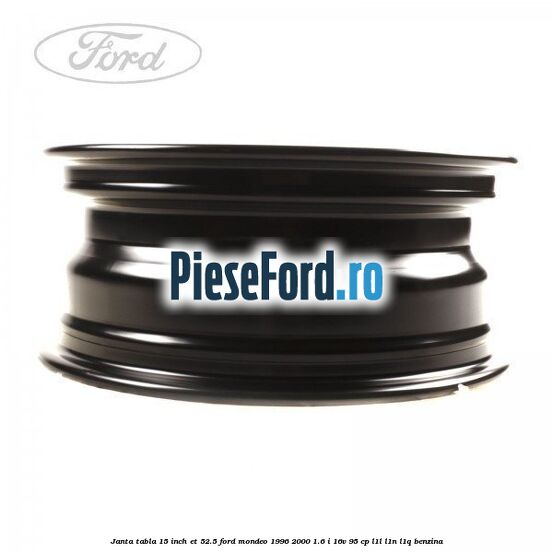 Janta tabla 15 inch ET 52.5 Ford Mondeo 1996-2000 1.6 i 16V 95 cp L1L, L1N, L1Q benzina