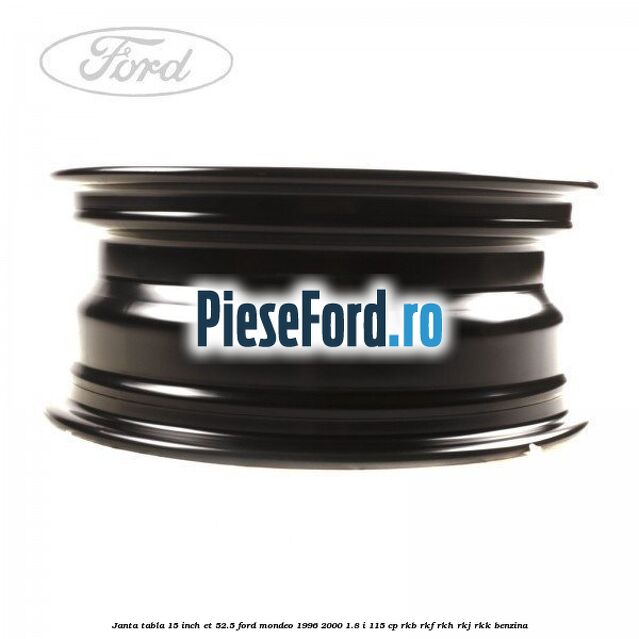 Janta tabla 15 inch ET 52.5 Ford Mondeo 1996-2000 1.8 i 115 cp RKB, RKF, RKH, RKJ, RKK benzina
