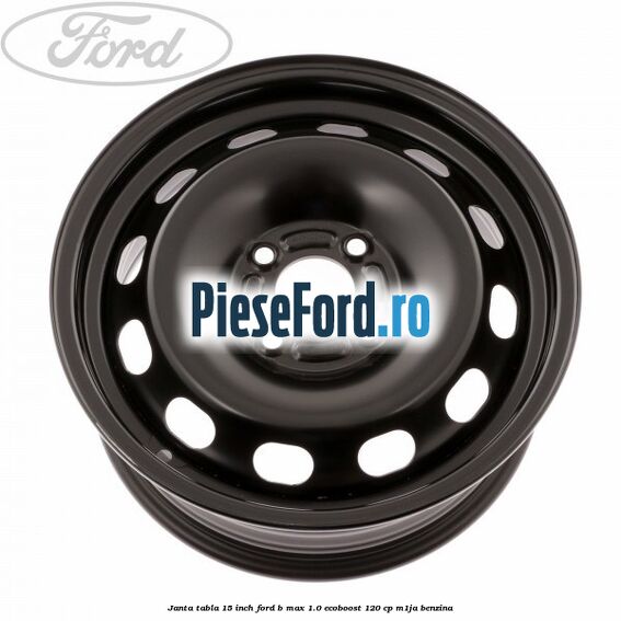 Janta tabla 15 inch Ford B-Max 1.0 EcoBoost 120 cp M1JA benzina