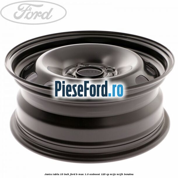 Janta tabla 15 inch Ford B-Max 1.0 EcoBoost 125 cp M1JE, M1JH benzina