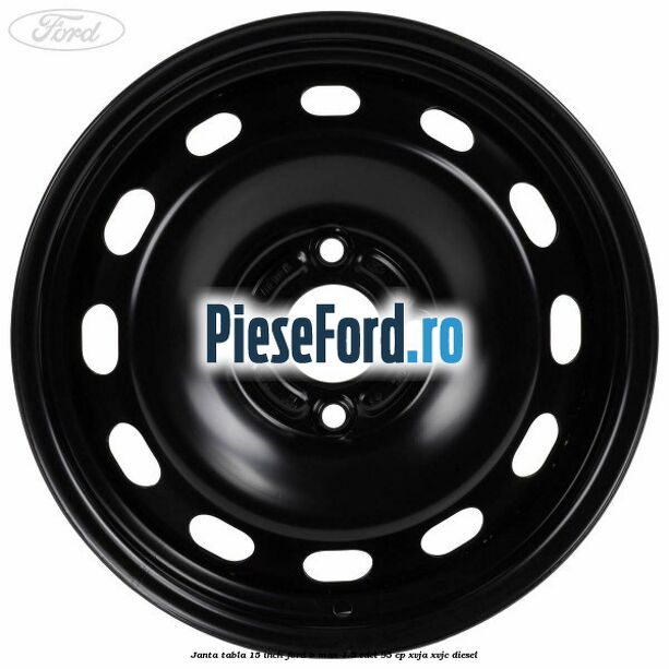 Janta tabla 15 inch Ford B-Max 1.5 TDCi 95 cp XVJA, XVJC diesel