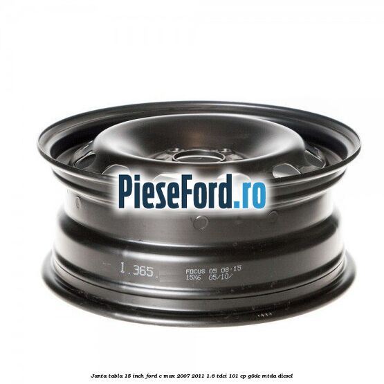 Janta tabla 15 inch Ford C-Max 2007-2011 1.6 TDCi 101 cp G8DC, MTDA diesel