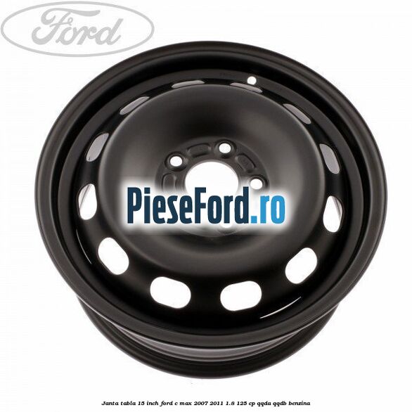 Janta tabla 15 inch Ford C-Max 2007-2011 1.8 125 cp QQDA, QQDB benzina
