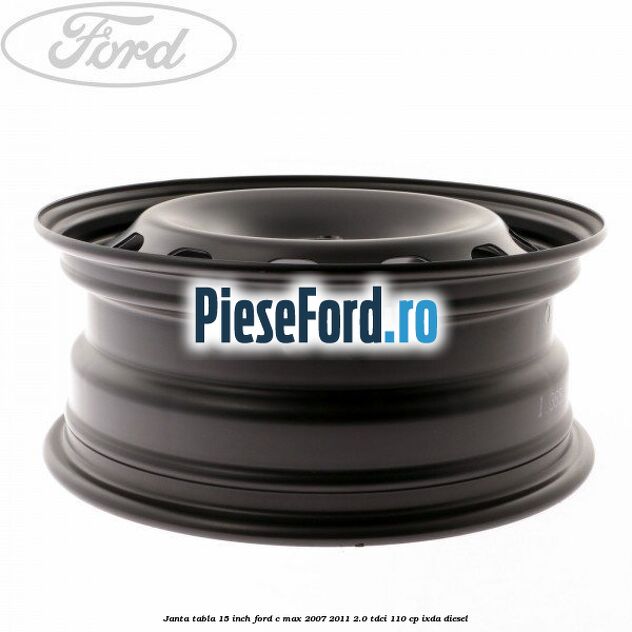 Janta tabla 15 inch Ford C-Max 2007-2011 2.0 TDCi 110 cp IXDA diesel