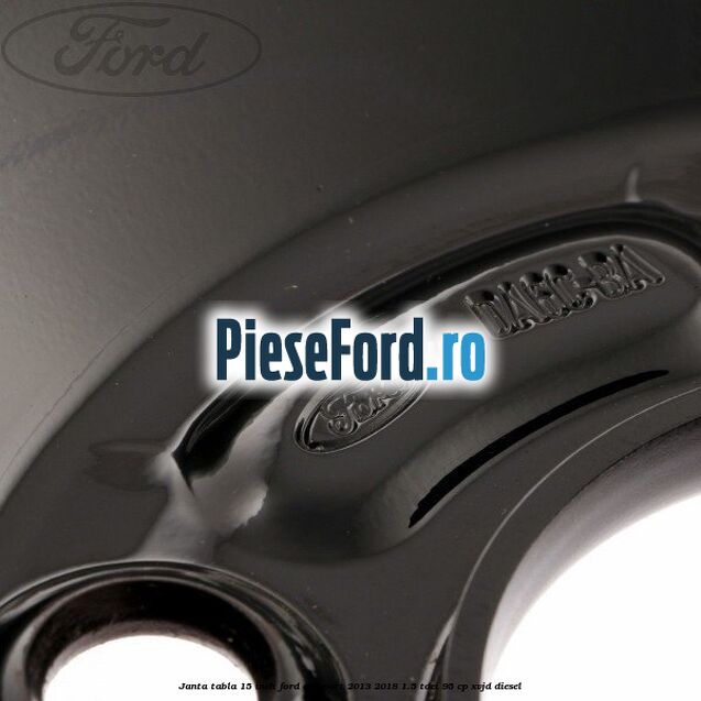 Janta tabla 15 inch Ford EcoSport 2013-2018 1.5 TDCi 95 cp XVJD diesel