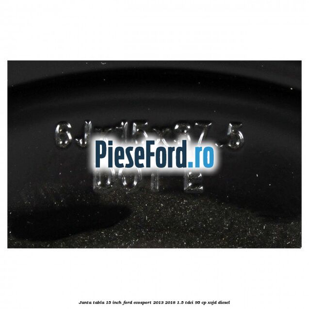Janta tabla 15 inch Ford EcoSport 2013-2018 1.5 TDCi 95 cp XVJD diesel