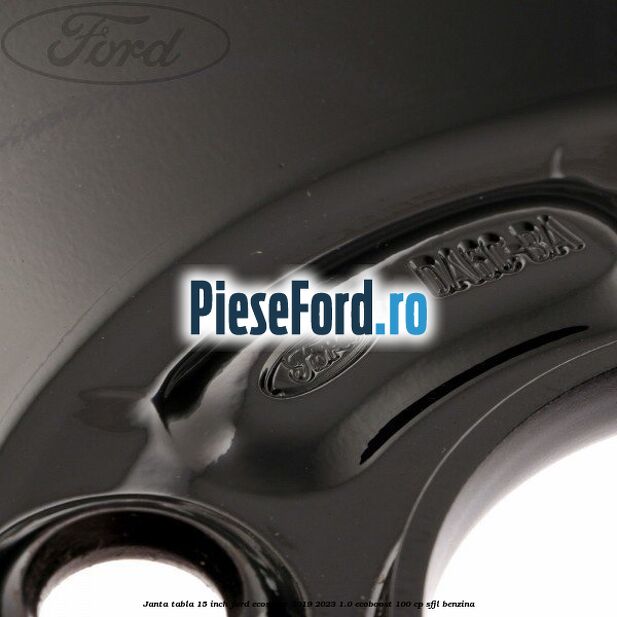 Janta tabla 15 inch Ford EcoSport 2019-2023 1.0 EcoBoost 100 cp Janta tabla 15 inch Ford EcoSport 2019-2023 1.0 EcoBoost 100 cp SFJL benzina